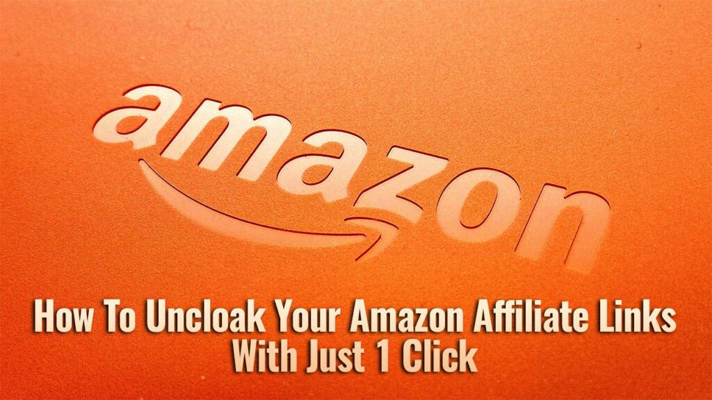 How To Uncloak Your Amazon Affiliate Links With Just 1 Click