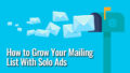 How to Grow Your Mailing List With Solo Ads