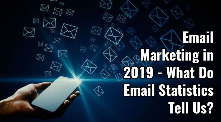 Email Marketing in 2019 - What Do Email Statistics Tell Us?