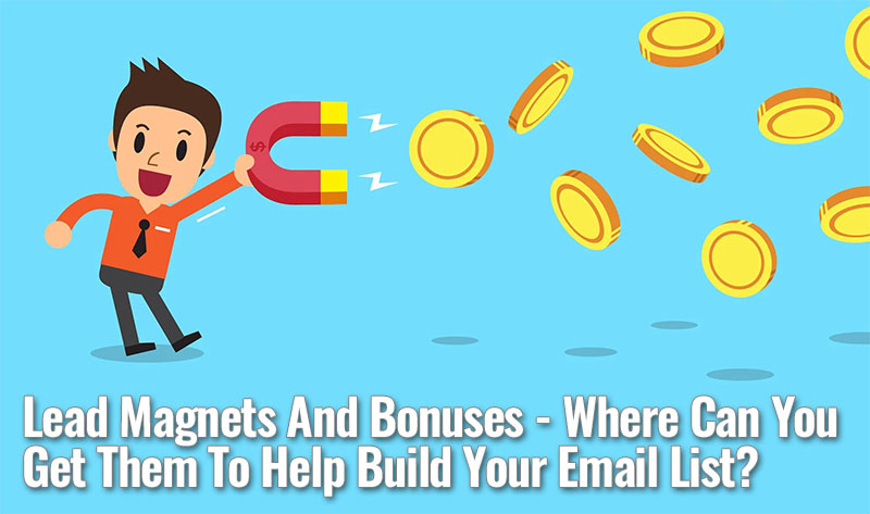 Lead Magnets And Bonuses - Where Can You Get Them To Help Build Your Email List?