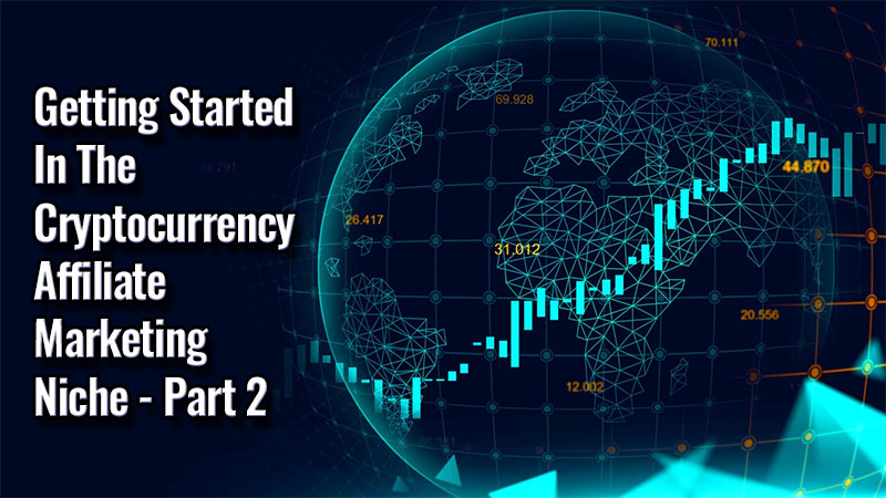 Getting Started In The Cryptocurrency Affiliate Marketing Niche - Part 2