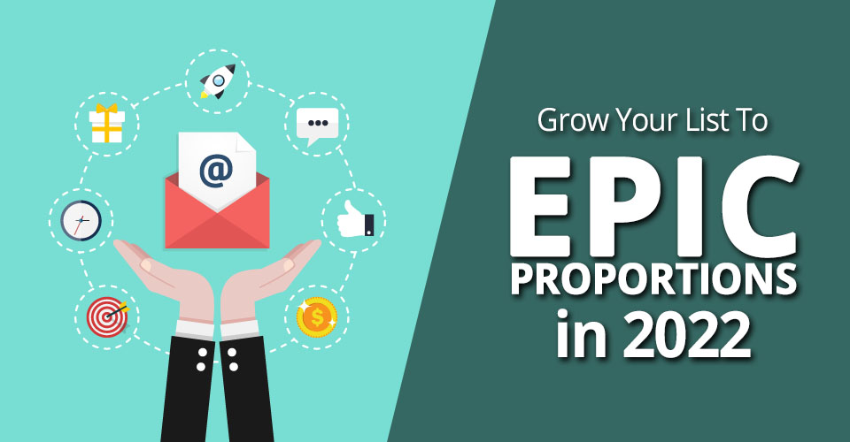 Grow Your List To Epic Proportions in 2022