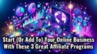 Start (Or Add To) Your Online Business With These 3 Great Affiliate Programs