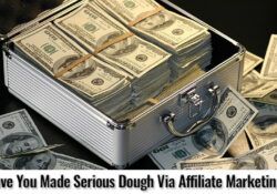 Have You Made Serious Dough Via Affiliate Marketing?