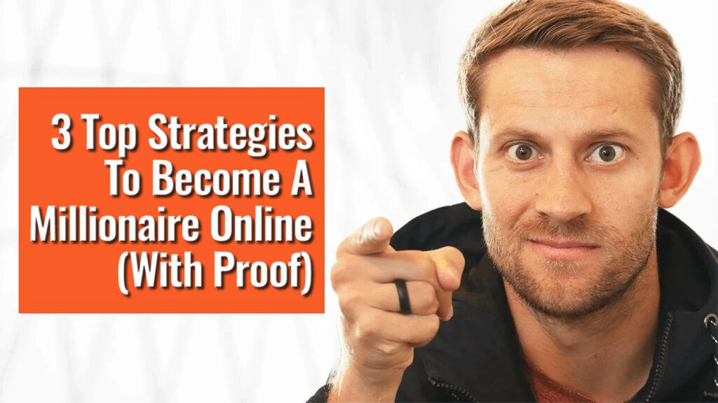 3 Top Strategies To Become A Millionaire Online (With Proof)