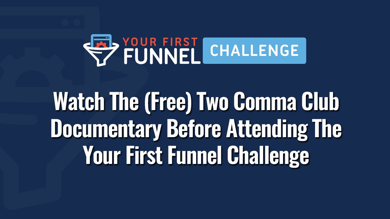 Watch The (Free) Two Comma Club Documentary Before Attending The Your First Funnel Challenge