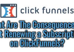 What Are The Consequences of Not Renewing a Subscription on ClickFunnels?