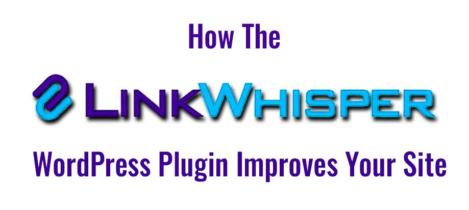 How The LinkWhisper WordPress Plugin Improves Your Site