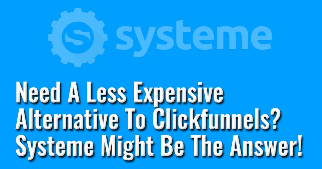 Need A Less Expensive Alternative To Clickfunnels - Systeme Might Be The Answer!