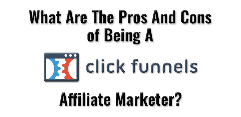 What Are The Pros And Cons of Being a ClickFunnels Affiliate Marketer?