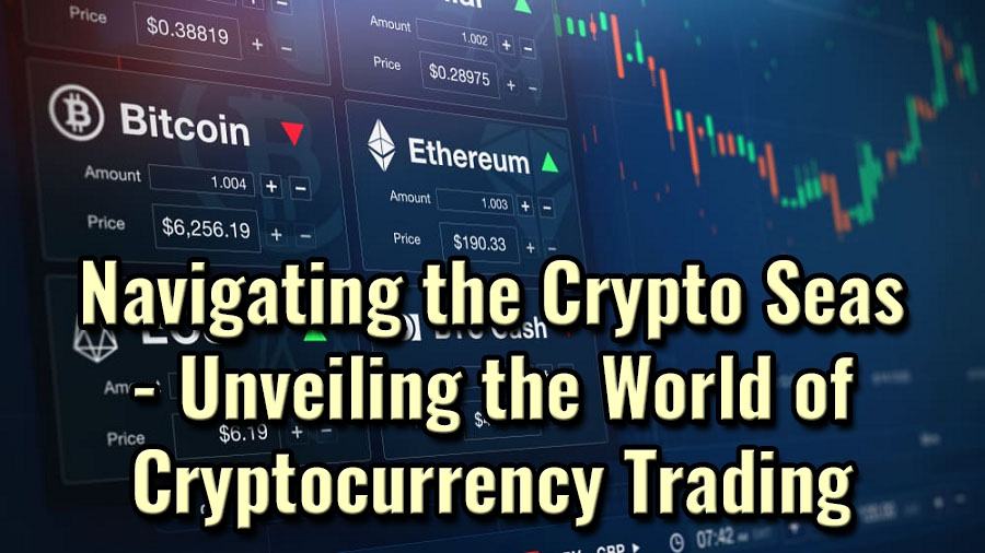 Navigating the Crypto Seas - Unveiling the World of Cryptocurrency Trading