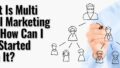 What Is Multi Level Marketing And How Can I Get Started With It?