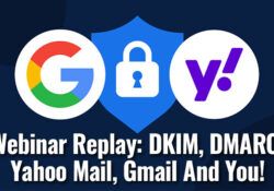 Webinar Replay - DKIM, DMARC, Yahoo Mail, Gmail And You!