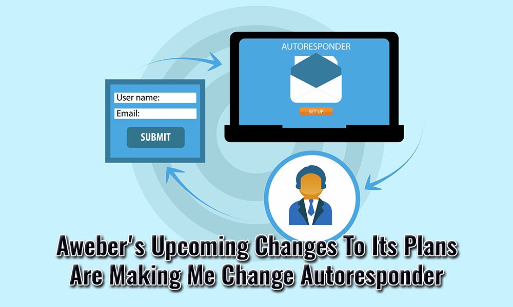 Aweber's Upcoming Changes To Its Plans Are Making Me Change Autoresponder