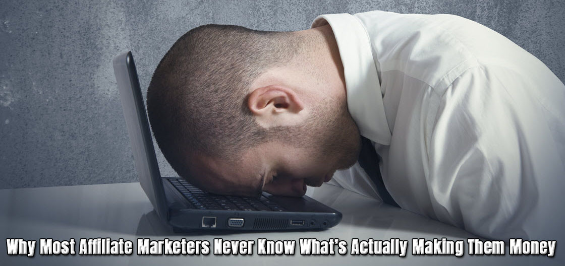 Why Most Affiliate Marketers Never Know What’s Actually Making Them Money